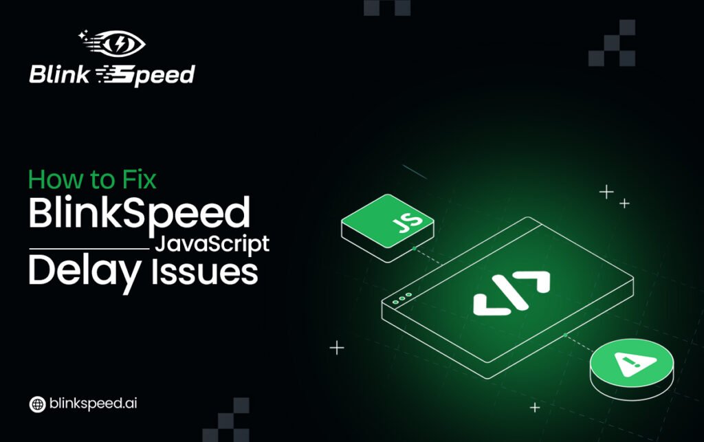 BlinkSpeed JavaScript Delay Issues How to Fix Website Errors - BlinkSpeed AI